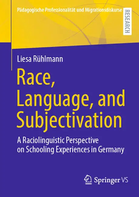 Race, Language, and Subjectivation: A Raciolinguistic Perspective on Schooling Experiences in Germany by Liesa Rühlmann