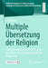 Multiple Übersetzung Der Religion: Eine Theoretisch-Empirische Analyse Zu Formen Und Formaten Alevitischer Religiosität by Elif Yıldızlı