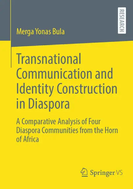 Transnational Communication and Identity Construction in Diaspora: A Comparative Analysis of Four Diaspora Communities from the Horn of Africa by Merga Yonas Bula