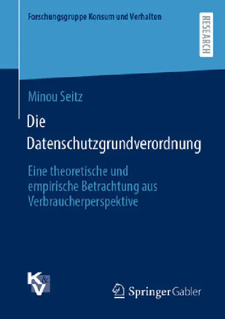 Die Datenschutzgrundverordnung: Eine Theoretische Und Empirische Betrachtung Aus Verbraucherperspektive by Minou Seitz