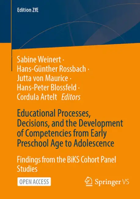 Educational Processes, Decisions, and the Development of Competencies from Early Preschool Age to Adolescence: Findings from the Biks Cohort Panel Stu by Sabine Weinert