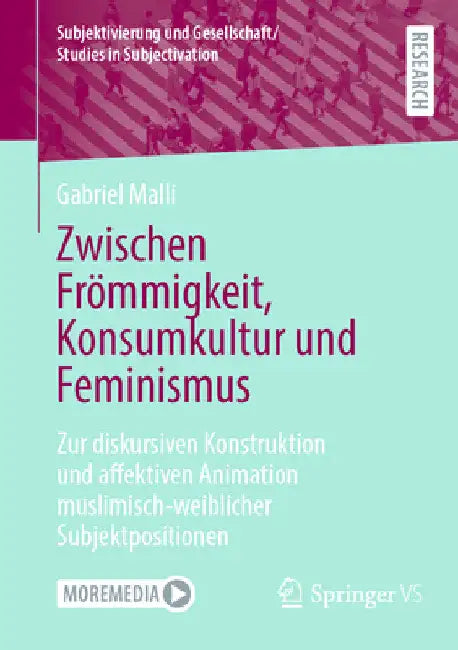 Zwischen Frömmigkeit, Konsumkultur Und Feminismus: Zur Diskursiven Konstruktion Und Affektiven Animation Muslimisch-Weiblicher Subjektpositionen by Gabriel Malli