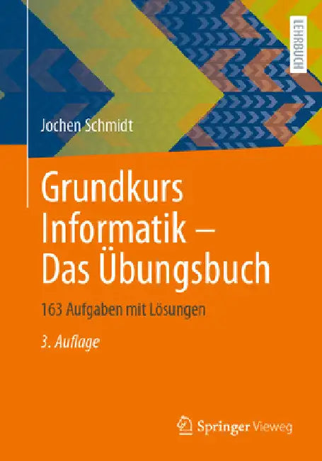 Grundkurs Informatik - Das Übungsbuch: 163 Aufgaben Mit Lösungen by Jochen Schmidt