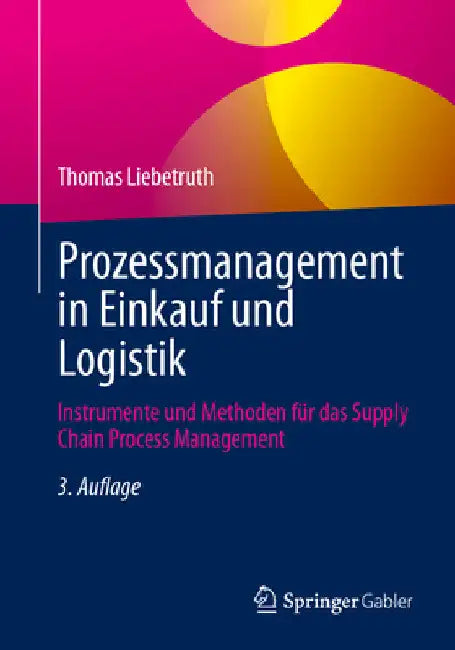 Prozessmanagement in Einkauf Und Logistik: Instrumente Und Methoden Für Das Supply Chain Process Management by Thomas Liebetruth