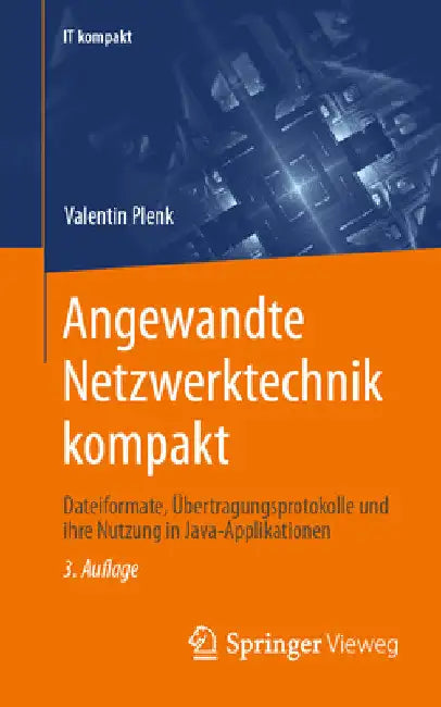 Angewandte Netzwerktechnik Kompakt: Dateiformate, Übertragungsprotokolle Und Ihre Nutzung in Java-Applikationen by Valentin Plenk