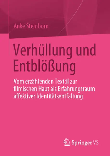 Verhüllung Und Entblößung: Vom Erzählenden Text: Il Zur Filmischen Haut ALS Erfahrungsraum Affektiver Identitätsentfaltung by Anke Steinborn