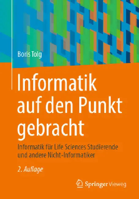 Informatik Auf Den Punkt Gebracht: Informatik Für Life Sciences Studierende Und Andere Nicht-Informatiker by Boris Tolg