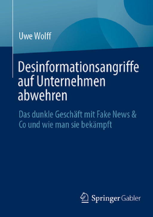 Desinformationsangriffe Auf Unternehmen Abwehren: Das Dunkle Geschäft Mit Fake News & Co Und Wie Man Sie Bekämpft by Uwe Wolff