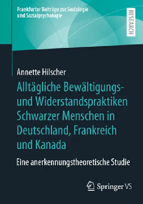 Alltägliche Bewältigungs- Und Widerstandspraktiken Schwarzer Menschen in Deutschland, Frankreich Und Kanada: Eine Anerkennungstheoretische Studie by Annette Hilscher