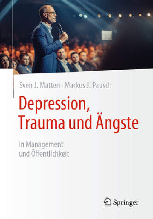 Depression, Trauma Und Ängste: In Management Und Öffentlichkeit by Sven J. Matten, Markus J. Pausch