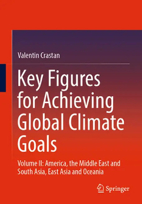 Key Figures for Achieving Global Climate Goals: Volume II :America the Middle East and South Asia East Asia and Oceania by Crastan, Valentin