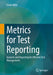 Metrics for Test Reporting: Analysis and Reporting for Effective Test Management by Frank Witte