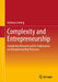Complexity and Entrepreneurship: Complexity Research and Its Implications on Entrepreneurship Processes by Andreas Liening
