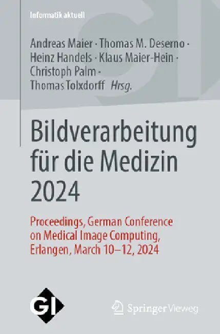 Bildverarbeitung Für Die Medizin 2024: Proceedings, German Conference on Medical Image Computing, Erlangen, March 10-12, 2024 by Andreas Maier