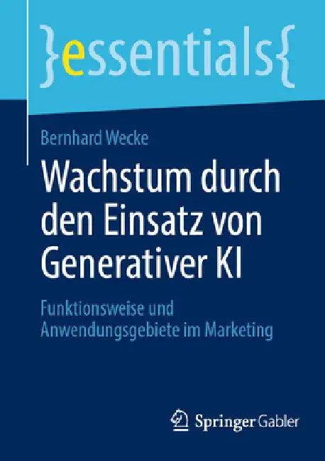 Wachstum Durch Den Einsatz Von Generativer KI: Funktionsweise Und Anwendungsgebiete Im Marketing by Bernhard Wecke