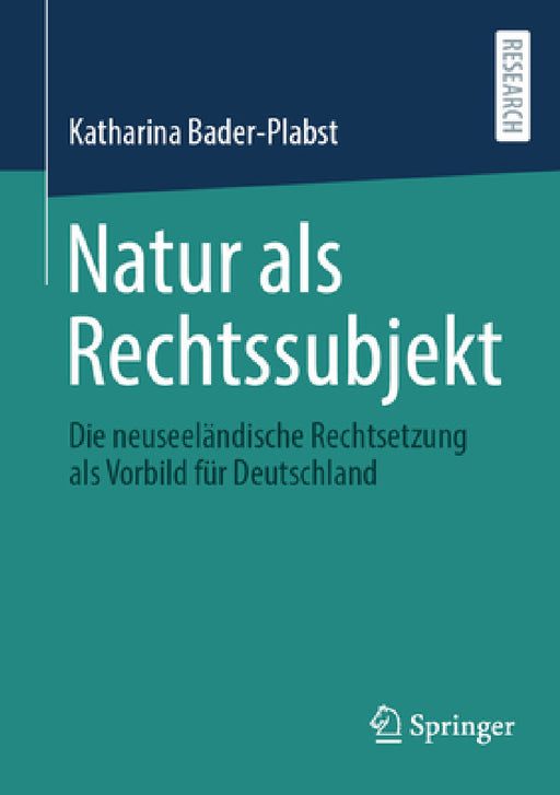 Natur ALS Rechtssubjekt: Die Neuseeländische Rechtsetzung ALS Vorbild Für Deutschland by Katharina Bader-Plabst