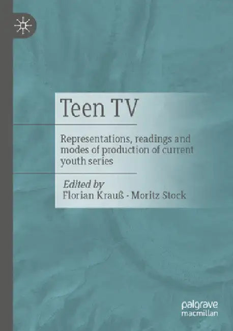 Teen TV: Representations, Reading and Production Modes of Contemporary Youth Series by Florian Krauß