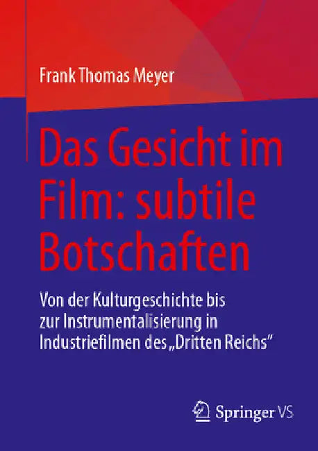 Das Gesicht Im Film: Subtile Botschaften: Von Der Kulturgeschichte Bis Zur Instrumentalisierung in Industriefilmen Des Dritten Reichs by Frank Thomas Meyer