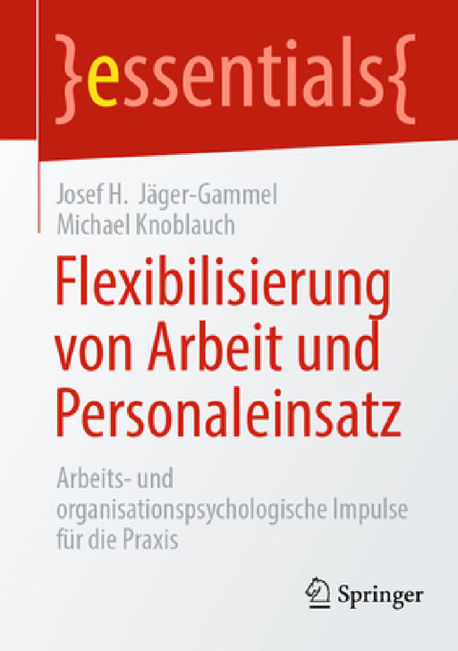 Flexibilisierung Von Arbeit Und Personaleinsatz: Arbeits- Und Organisationspsychologische Impulse Für Die PRAXIS by Josef H. Jäger-Gammel, Michael Knoblauch