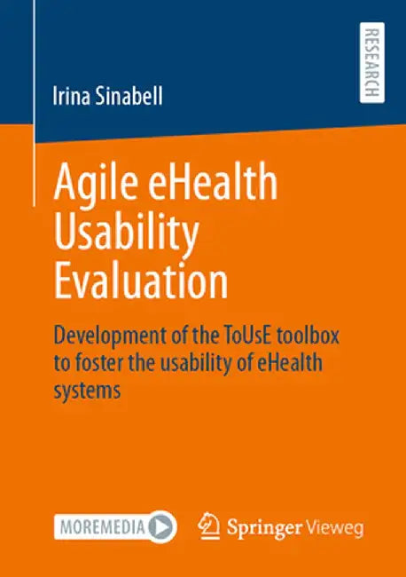 Agile Ehealth Usability Evaluation: Development of the Touse Toolbox to Foster the Usability of Ehealth Systems by Irina Sinabell