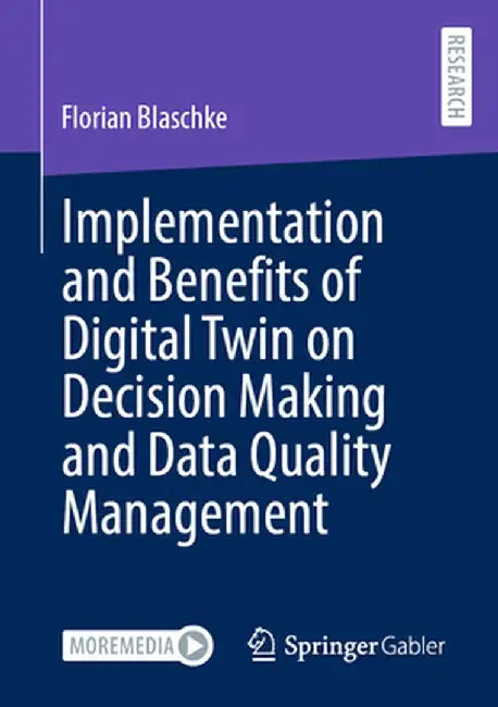 Implementation and Benefits of Digital Twin on Decision Making and Data Quality Management by Florian Blaschke