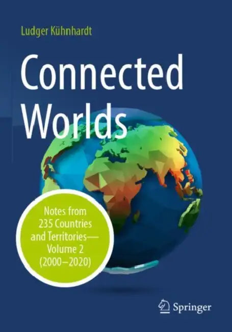 Connected Worlds: Notes from 235 Countries and Territories (2000-2020) by Ludger Kühnhardt