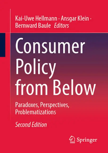 Consumer Policy from Below: Paradoxes, Perspectives, Problematizations by Kai-Uwe Hellmann
