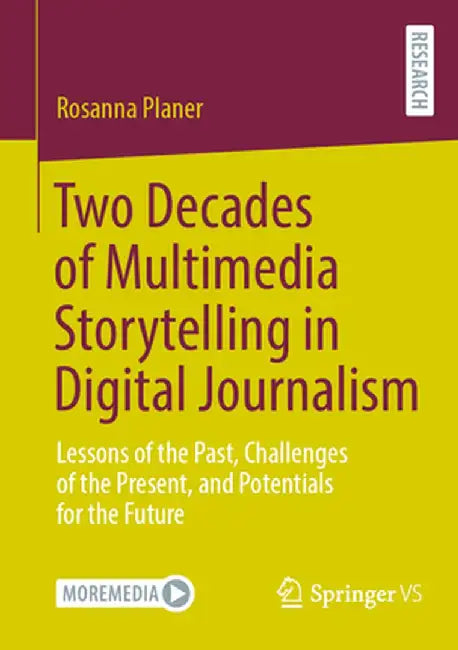 Two Decades of Multimedia Storytelling in Digital Journalism: Lessons of the Past, Challenges of the Present, and Potentials for the Future by Rosanna Planer