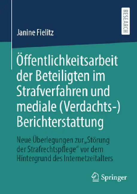 Öffentlichkeitsarbeit Der Beteiligten Im Strafverfahren Und Mediale (Verdachts-)Berichterstattung: Neue Überlegungen Zur "Störung Der Strafrechtspfleg by Janine Fielitz