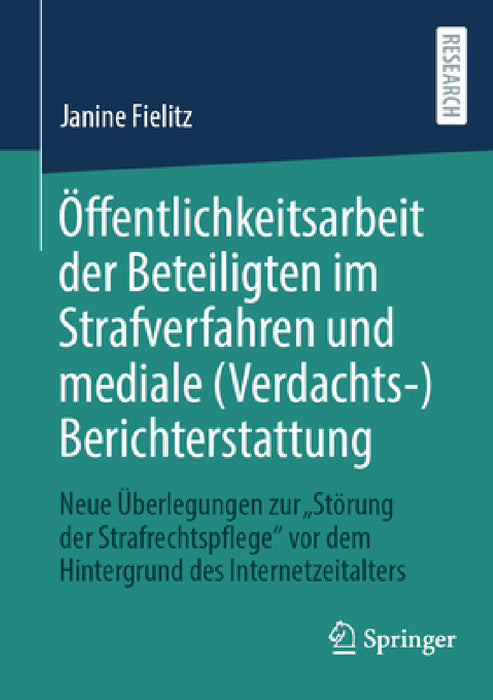 Öffentlichkeitsarbeit Der Beteiligten Im Strafverfahren Und Mediale (Verdachts-)Berichterstattung: Neue Überlegungen Zur "Störung Der Strafrechtspfleg by Janine Fielitz