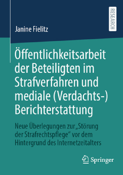 Öffentlichkeitsarbeit Der Beteiligten Im Strafverfahren Und Mediale (Verdachts-)Berichterstattung: Neue Überlegungen Zur "Störung Der Strafrechtspfleg by Janine Fielitz