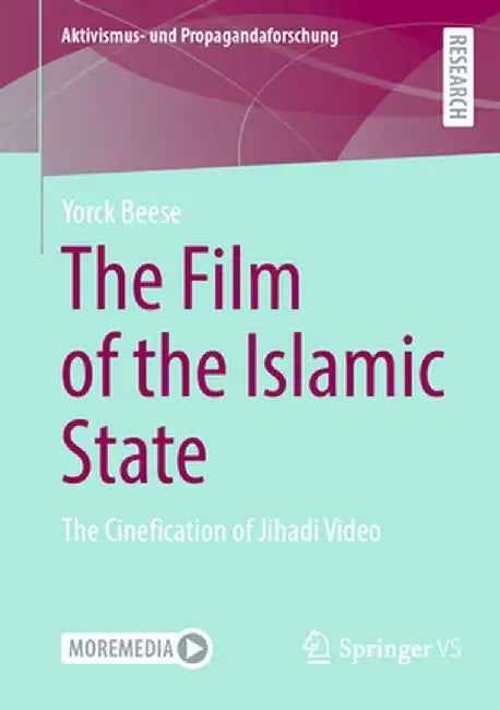 The Film of the Islamic State: The Cinefication of Jihadi Video by Yorck Beese
