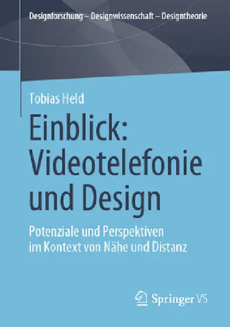 Einblick: Videotelefonie Und Design: Potenziale Und Perspektiven Im Kontext Von Nähe Und Distanz by Tobias Held
