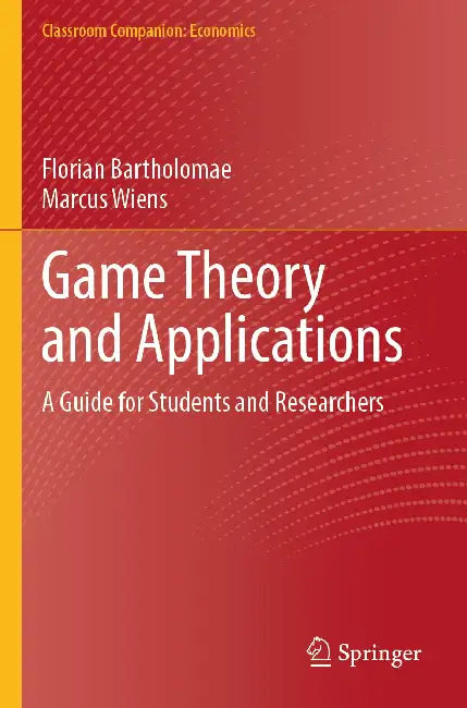 Game Theory and Applications: A Guide for Students and Researchers by Florian Bartholomae