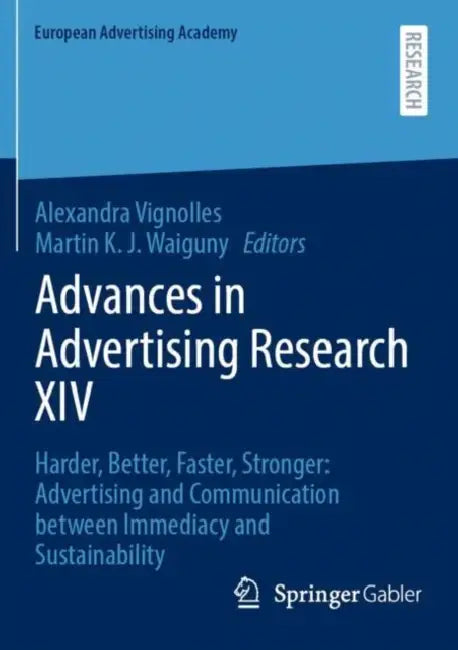Advances in Advertising Research XIV: Harder, Better, Faster, Stronger: Advertising and Communication Between Immediacy and Sustainability by Alexandra Vignolles