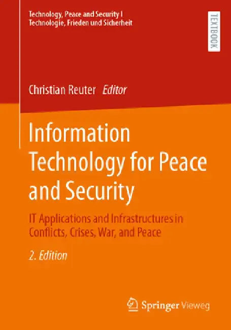 Information Technology for Peace and Security: It Applications and Infrastructures in Conflicts, Crises, War, and Peace by Christian Reuter