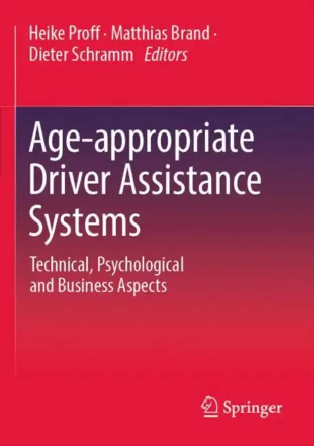 Age-appropriate Driver Assistance Systems: Technical, Psychological and Business Aspects by Heike Proff