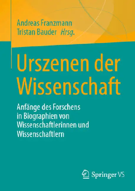 Urszenen Der Wissenschaft: Anfänge Des Forschens in Biographien Von Wissenschaftlerinnen Und Wissenschaftlern by Andreas Franzmann