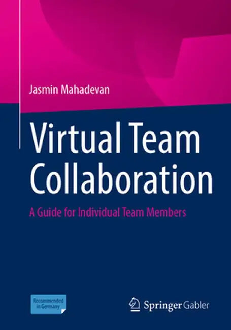 Virtual Team Collaboration: A Guide for Individual Team Members by Jasmin Mahadevan