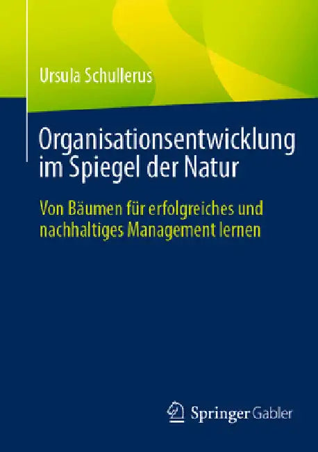Organisationsentwicklung Im Spiegel Der Natur: Von Bäumen Für Erfolgreiches Und Nachhaltiges Management Lernen by Ursula Schullerus