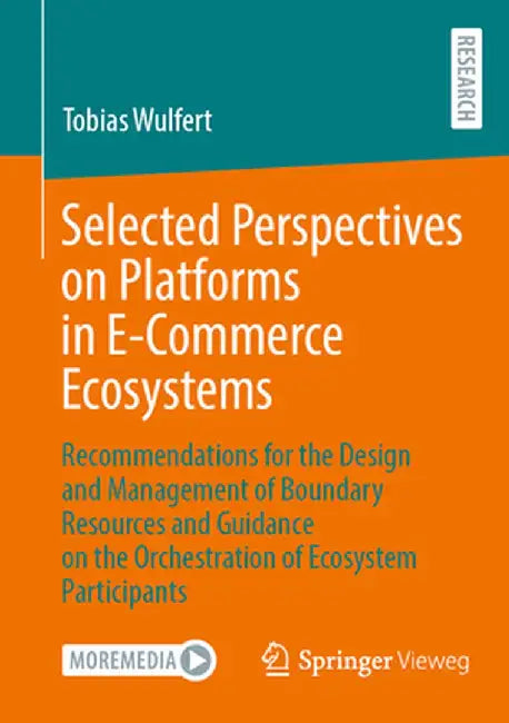 Selected Perspectives on Platforms in E-Commerce Ecosystems: Recommendations for the Design and Management of Boundary Resources and Guidance on the O by Tobias Wulfert