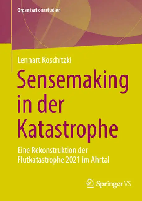 Sensemaking in Der Katastrophe: Eine Rekonstruktion Der Flutkatastrophe 2021 Im Ahrtal by Lennart Koschitzki