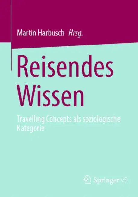 Reisendes Wissen: Travelling Concepts ALS Soziologische Kategorie by Martin Harbusch