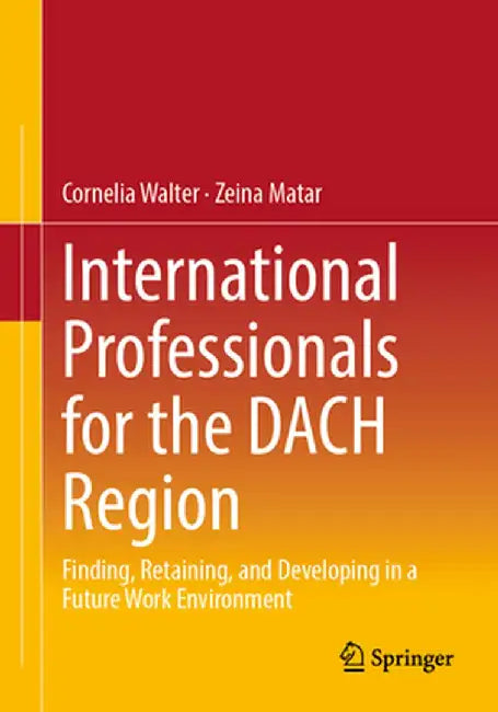International Professionals for the Dach Region: Finding, Retaining, and Developing in a Future Work Environment by Cornelia Walter
