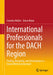 International Professionals for the Dach Region: Finding, Retaining, and Developing in a Future Work Environment by Cornelia Walter