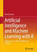 Artificial Intelligence and Machine Learning with R: Applications in the Field of Business Analytics by Bernd Heesen