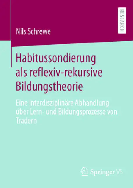 Habitussondierung ALS Reflexiv-Rekursive Bildungstheorie: Eine Interdisziplinäre Abhandlung Über Lern- Und Bildungsprozesse Von Tradern by Nils Schrewe