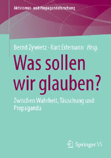 Was Sollen Wir Glauben?: Zwischen Wahrheit, Täuschung Und Propaganda by Bernd Zywietz