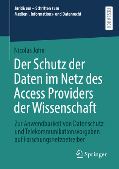 Der Schutz Der Daten Im Netz Des Access Providers Der Wissenschaft: Zur Anwendbarkeit Von Datenschutz- Und Telekommunikationsvorgaben Auf Forschungsne by Nicolas John