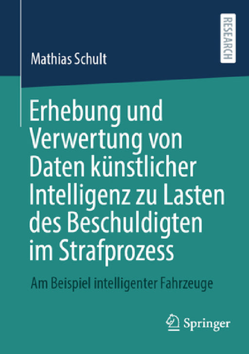 Erhebung Und Verwertung Von Daten Künstlicher Intelligenz Zu Lasten Des Beschuldigten Im Strafprozess: Am Beispiel Intelligenter Fahrzeuge by Mathias Schult